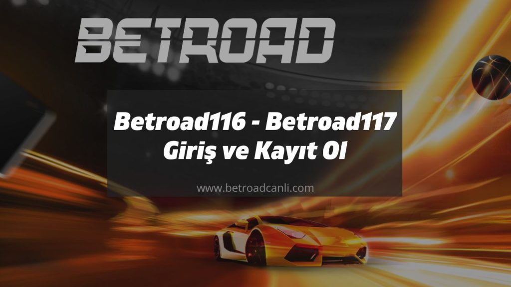 Betroad116 - Betroad117 Giriş